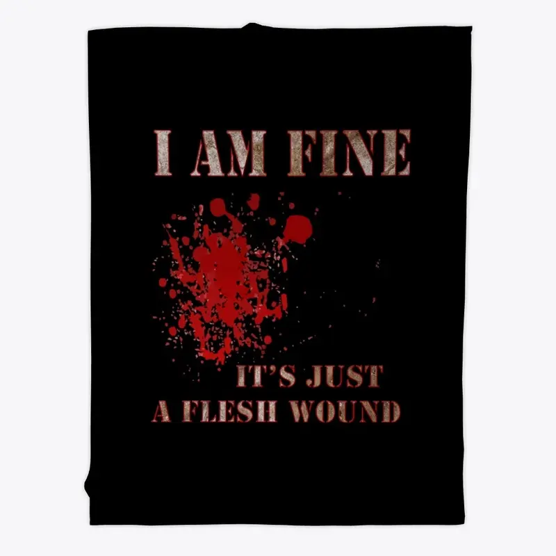 I Am Fine, It's Just A Flesh Wound Tees